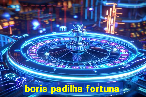 boris padilha fortuna